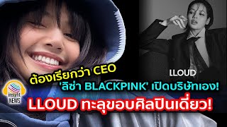 ทะลุขอบศิลปินเดี่ยว!!! เรียก CEO 'ลิซ่า BLACKPINK' จึ้งสุด เปิดบริษัท LLOUD  |อินไซด์นิวส์ไทย