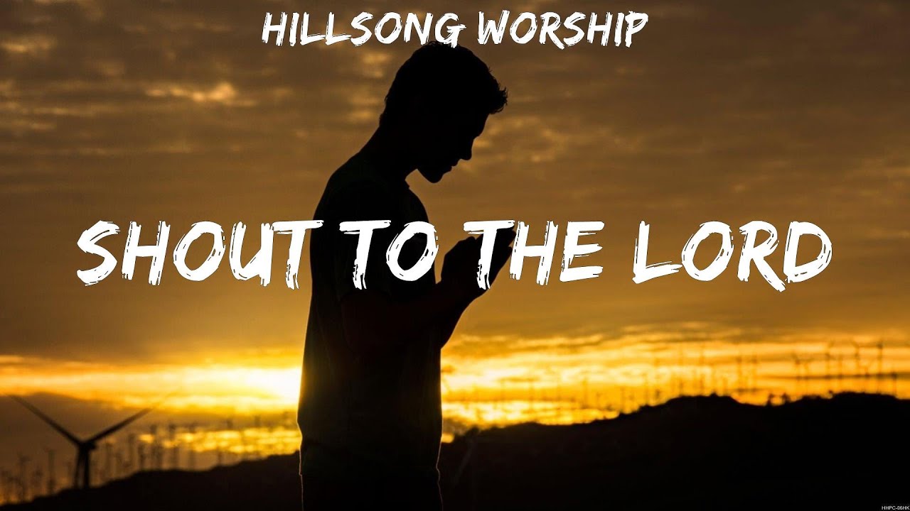 Hillsong Worship - Shout To The Lord (Lyrics) Hillsong UNITED, Hillsong ...