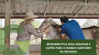 RETROSPECTIVA 2024: DESAFIOS E LIÇÕES PARA O MANEJO SANITÁRIO NA PECUÁRIA