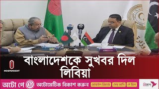 বাংলাদেশ থেকে বৈধভাবে লোক নিচ্ছে লিবিয়া | Libya Bangladesh Relation l  Independent TV