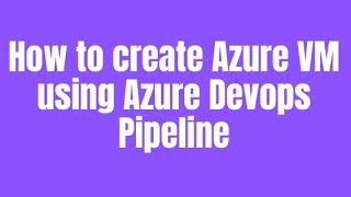 How to create Azure VM using Azure Devops Pipeline