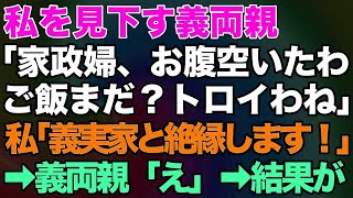 【スカッとする話】私を見下す義両親「家政婦、お腹空いたわ。ご飯まだなの？トロイわね」嫁いびりに限界を感じ私「義実家と絶縁します！一生ここには来ません」→義両親「え」→結果が