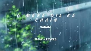 O Mere Dil Ke Chain | SANAM | Slow x Reverb |