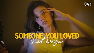 Someone You Loved 😢 Sad Songs Playlist For Broken Hearts 💔 Depressing Songs 2025 That Make You Cry