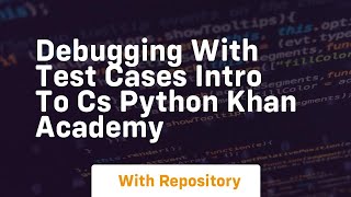 Debugging with test cases intro to cs python khan academy