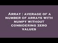 Array : average of a number of arrays with numpy without considering zero values