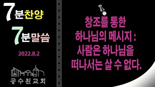 공수원교회  2022. 8. 2  화  “7분찬양, 7분말씀”   창세기 1장 14 ~ 23절= 창조를 통한 하나님의 메시지 : 사람은 하나님을 떠나서는 살 수 없다. =