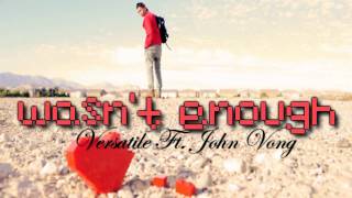 Versatile Ft. John Vong - Wasn't Enough