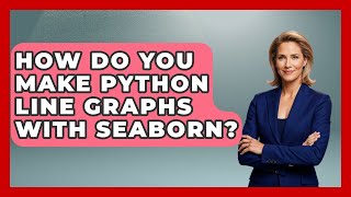 How Do You Make Python Line Graphs With Seaborn? - Python Code School