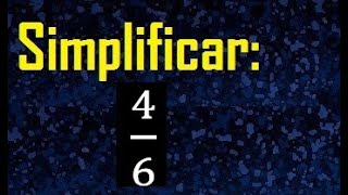 simplificar 4/6 , simplificar fracciones