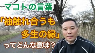 「袖触れ合うも多生の縁」ってどんな意味？NO.10（マコトの言葉）［明石誠］