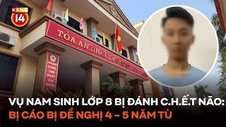 Vụ nam sinh lớp 8 bị đánh chết não: Bị cáo bị đề nghị 4 - 5 năm tù