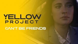 Yellow Project - Can't Be Friends | Official Music Video