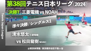 #2025決勝T #今週金曜開幕【日本リーグ2024/男子QF】清水悠太(三菱電機) vs 松田龍樹(NOAH) 第38回テニス日本リーグ シングルス1