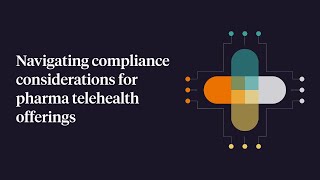 Navigating compliance considerations for pharma telehealth offerings