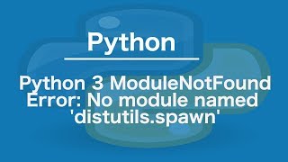 Python 3 ModuleNotFoundError: No module named 'distutils.spawn'