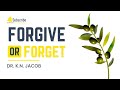 Forgive What You Can’t Forget - Dr. K. N. Jacob