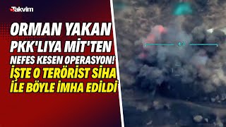 Orman yakan PKK'lıya MİT'ten nefes kesen operasyon! İşte o terörist SİHA ile böyle imha edildi