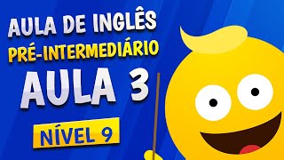 NÍVEL 9 - AULA 3 - INGLÊS PRÉ-INTERMEDIÁRIO