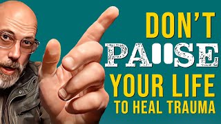 Don't Place Your Life On Hold To Heal Abuse Trauma