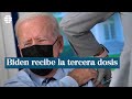 Biden recibe una tercera dosis de la vacuna contra la Covid