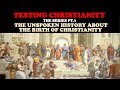 TESTING CHRISTIANITY (PT. 7) THE UNSPOKEN HISTORY ABOUT THE BIRTH OF CHRISTIANITY