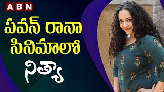 పవన్ రానా సినిమాలో నిత్యా | Nithya Menon In Pawan Kalyan And Rana Movies | ABN Entertainment