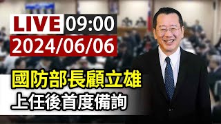 【完整公開】LIVE 國防部長顧立雄 上任後首度備詢