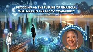 Ep. 147 - DECODING AI: THE FUTURE OF FINANCIAL WELLNESS IN THE BLACK COMMUNITY