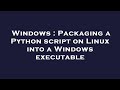 Windows : Packaging a Python script on Linux into a Windows executable