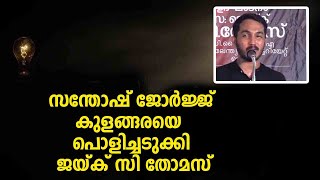 സന്തോഷ് ജോർജ്ജ് കുളങ്ങരെയെ പൊളിച്ചടുക്കി ജയ്ക് സി തോമസ്