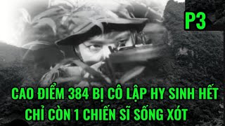 (P.3)  Cao điểm 384 bị cô lập chỉ còn 1 chiến sĩ sống xót.