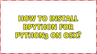 How to install bpython for python3 on OSX? (2 Solutions!!)