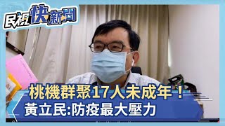 桃機群聚17人未成年！黃立民:防疫最大壓力－民視新聞