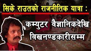 यस्तो छ सिके राउतको राजनीतिक यात्रा ! CK Raut Biography