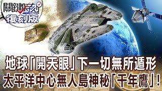 【關鍵復刻版】地球「開天眼」下一切無所遁形 太平洋中心無人島神秘「千年鷹」！20170303 全集 關鍵時刻｜劉寶傑