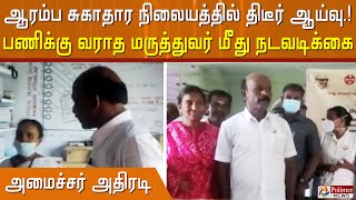 ஆரம்ப சுகாதார நிலையத்தில் திடீர் ஆய்வு..! பணிக்கு வராத மருத்துவர் மீது நடவடிக்கை..! அமைச்சர் அதிரடி