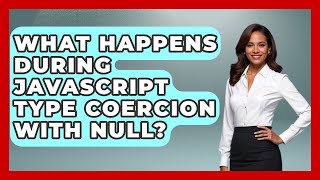 What Happens During JavaScript Type Coercion With Null? - JavaScript Toolkit