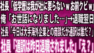 【スカッと】社長から突然のクビ宣告。「低学歴は我が社に要らないwお前クビw」俺「お世話になりました…」→退職翌日、社長「今日は大手海外企業との商談だが通訳は誰だ？」「通訳は昨日退職されました