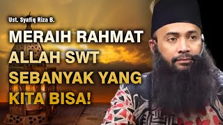 MERAIH RAHMAT ALLAH SWT SEBANYAK-BANYAKNYA | UST. SYAFIQ RIZA B.