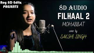 🎧 8D Audio 🎧Filhaal 2 Mohabbat | cover by Sakshi Singh | Sing Dil Se | Bass Boosted |  Roy 8D Editz