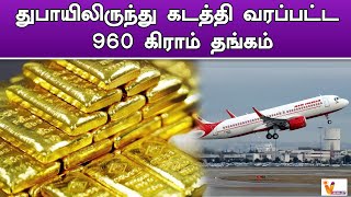 துபாயிலிருந்து கடத்தி வரப்பட்ட 960 கிராம் தங்கம் | Dubai | Chennai Airport | Gold Smuggling