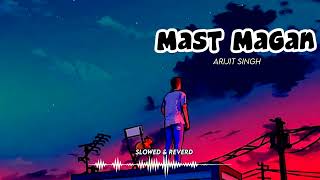 Mast Magan lofi song | lofi slowed & Reverd|Arijit Singh song | Instagram Tranding Reels songs lofi