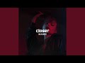 closer