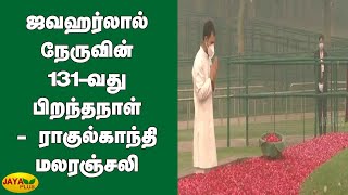 ஜவஹர்லால் நேருவின் 131-வது பிறந்தநாள் - ராகுல்காந்தி மலரஞ்சலி | Jawaharlal Nehru Bday | RahulGandhi