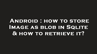 Android : how to store Image as blob in Sqlite & how to retrieve it?