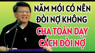 NĂM MỚI CÓ NÊN ĐÒI NỢ KHÔNG MUỐN BIẾT CÁCH THÌ HỎI CHA TOÀN | CHA TOÀN GIẢNG MỚI NHẤT