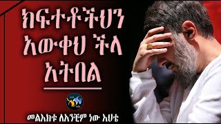 ክፍተቶችህን አውቀህ ችላ አትበል || ልብ ያለው ልብ ይበል || @ElafTube