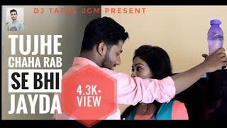 Tujhe Chaha Rab Se Bhi Jyada || New Cover Video || Neha Kalkar || DjTapas JGM present 2k18 ||
