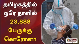 தமிழகத்தில் ஒரே நாளில் 23,888 பேருக்கு கொரோனா